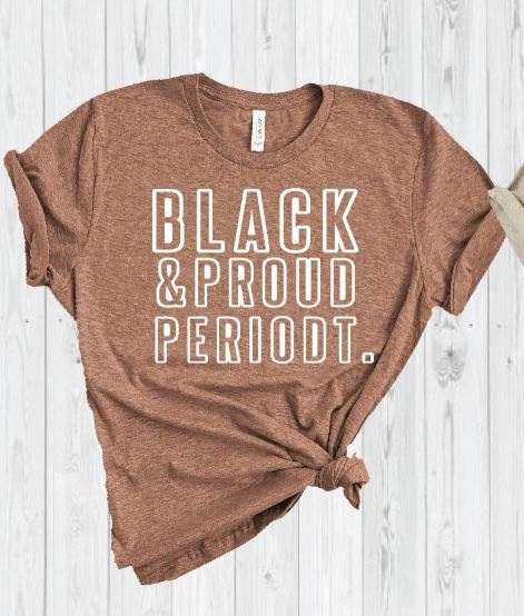 Black & Proud Periodt T-Shirt, Melanin Shirt, Black Melanin, Brown Girl Shirt