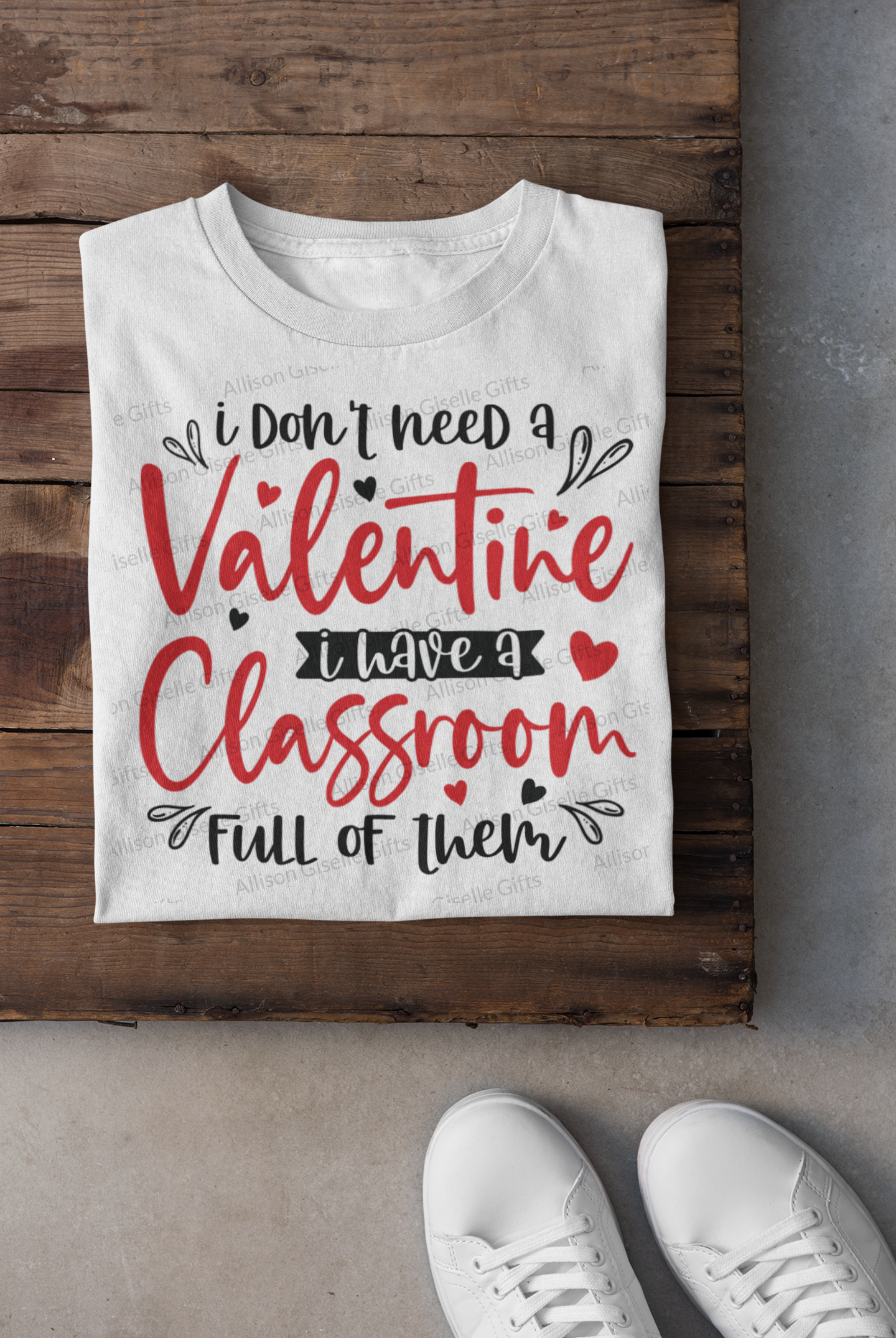 I Don't Need A Valentine I Have A Classroom Full of Them Shirt, Valentine Gifts, Valentine Shirt, Teacher Shirt